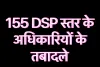 155 DSP स्तर के अधिकारियों के किए गए तबादले