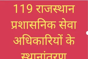 119 राजस्थान प्रशासनिक सेवा अधिकारियों के तबादले 